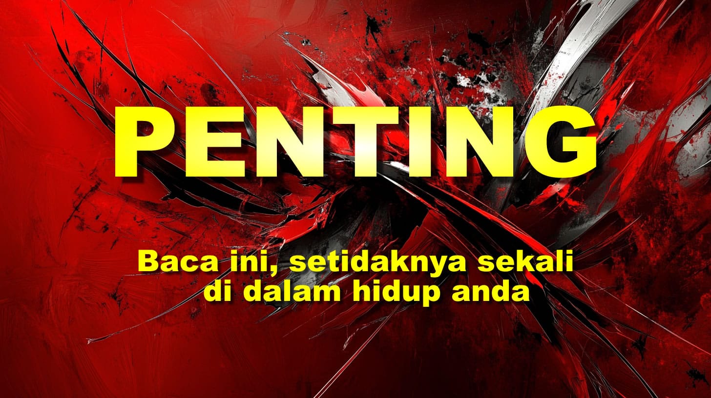 Penting! Baca Ini, Setidaknya Sekali di Dalam Hidup Anda